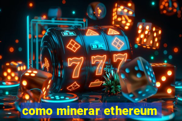 como minerar ethereum